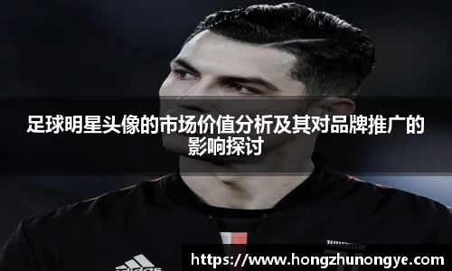 足球明星头像的市场价值分析及其对品牌推广的影响探讨