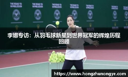 李娜专访：从羽毛球新星到世界冠军的辉煌历程回顾